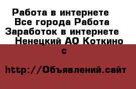 Работа в интернете  - Все города Работа » Заработок в интернете   . Ненецкий АО,Коткино с.